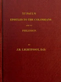 St. Paul's Epistles to the Colossians and Philemon: A revised text with introductions, notes and dissertations — J. B. (Joseph Barber) Lightfoot cover