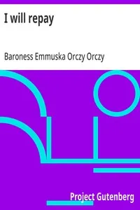 I will repay — Emmuska Orczy, Baroness Orczy cover