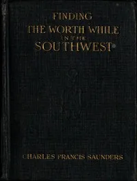 Finding the Worth While in the Southwest — Charles Francis Saunders cover