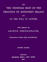 On the Fourfold Root of the Principle of Sufficient Reason, and On the Will in Nature: Two Essays (revised edition) — Arthur Schopenhauer cover