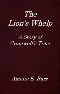 The Lion's Whelp: A Story of Cromwell's Time — Amelia E. Barr cover