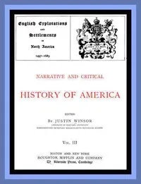 Narrative and Critical History of America, Vol. 3 (of 8): English Explorations and Settlements in North America 1497-1689 cover