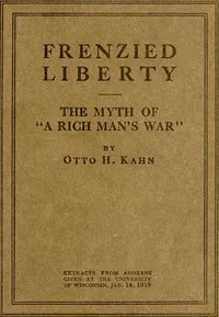 Frenzied Liberty; The Myth of "A Rich Man's War" — Otto H. Kahn cover