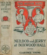 Ned, Bob and Jerry at Boxwood Hall; Or, The Motor Boys as Freshmen — Clarence Young cover