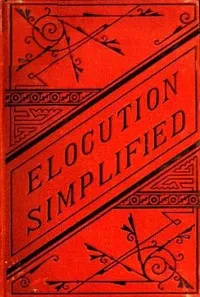 Elocution Simplified: With an Appendix on Lisping, Stammering, Stuttering, and Other Defects of Speech. — Walter K. Fobes cover