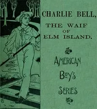 Charlie Bell, The Waif of Elm Island — Elijah Kellogg cover