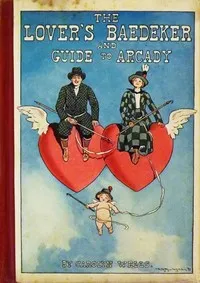The Lover's Baedeker and Guide to Arcady — Carolyn Wells cover