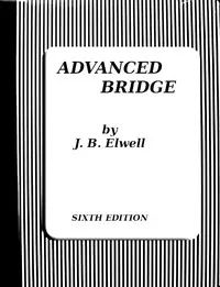 Advanced Bridge; The Higher Principles of the Game Analysed and Explained — J. B. (Joseph Bowne) Elwell cover