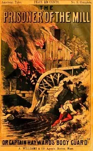 The Prisoner of the Mill; or, Captain Hayward's "Body Guard" — Harry Hazelton cover