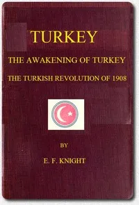 Turkey; the Awakening of Turkey; the Turkish Revolution of 1908 — E. F. (Edward Frederick) Knight cover