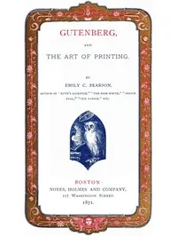 Gutenberg, and the Art of Printing — Emily C. (Emily Clemens) Pearson cover