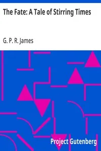 The Fate: A Tale of Stirring Times — G. P. R. (George Payne Rainsford) James cover