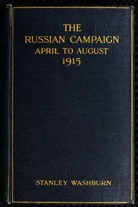 The Russian Campaign, April to August, 1915: Being the Second Volume of "Field Notes from the Russian Front" — Stanley Washburn cover
