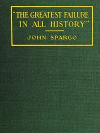 "The Greatest Failure in All History": A Critical Examination of the Actual Workings of Bolshevism in Russia — John Spargo cover