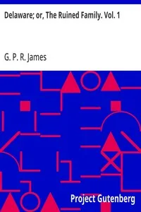 Delaware; or, The Ruined Family. Vol. 1 — G. P. R. (George Payne Rainsford) James cover