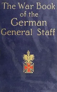 The War Book of the German General Staff: Being "The Usages of War on Land" Issued by the Great General Staff of the German Army — Prussia (Germany). Armee. Grosser Generalstab. Kriegsgeschichtliche Abteilung II cover