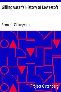 Gillingwater's History of Lowestoft: a reprint: with a chapter of more recent events — Edmund Gillingwater cover