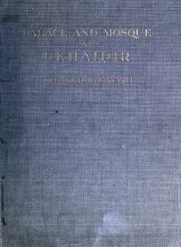 Palace and Mosque at Ukhaidir: A Study in Early Mohammadan Architecture — Gertrude Lowthian Bell cover