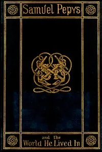 Samuel Pepys and the World He Lived In — Henry B. (Henry Benjamin) Wheatley cover