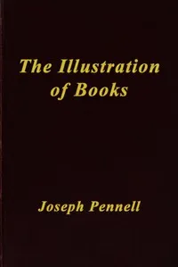 The Illustration of Books: A Manual for the Use of Students, Notes for a Course of Lectures at the Slade School, University College — Joseph Pennell cover