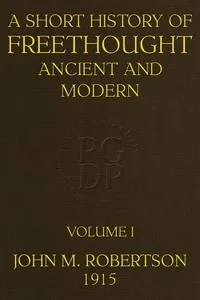 A Short History of Freethought Ancient and Modern, Volume 1 of 2: Third edition, Revised and Expanded, in two volumes — J. M. (John Mackinnon) Robertson cover