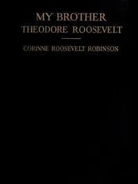 My Brother, Theodore Roosevelt — Corinne Roosevelt Robinson cover