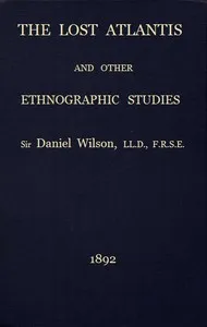 The lost Atlantis, and other ethnographic studies — Daniel, Sir Wilson cover