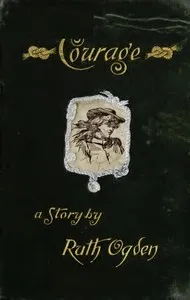 Courage: A story wherein every one comes to the conclusion that the Courage in question proved a courage worth having — Ruth Ogden cover