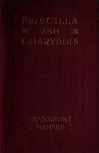 Priscilla and Charybdis: A Story of Alternatives — Frank Frankfort Moore cover