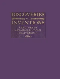Discoveries and Inventions: A lecture by Abraham Lincoln delivered in 1860 — Abraham Lincoln cover