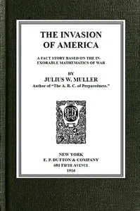 The Invasion of America: a fact story based on the inexorable mathematics of war — J. W. (Julius Washington) Muller cover