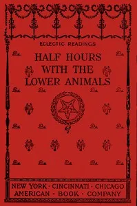 Half hours with the lower animals : $b protozoans, sponges, corals, shells, insects, and crustaceans cover
