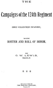 The Campaigns of the 124th Regiment, Ohio Volunteer Infantry, with Roster and Roll of Honor — G. W. (George W.) Lewis cover