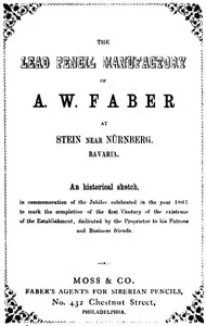 The Lead Pencil Manufactory of A. W. Faber at Stein near Nürnberg, Bavaria: An Historical Sketch — Faber-Castell (Firm) cover