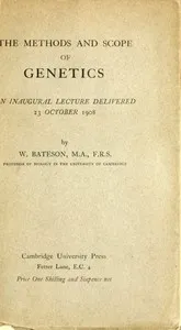 The Methods and Scope of Genetics: An inaugural lecture delivered 23 October 1908 — William Bateson cover