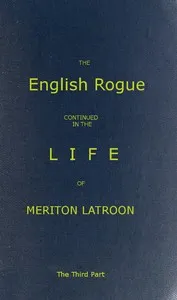 The English Rogue: Continued in the Life of Meriton Latroon, and Other Extravagants, Comprehending the most Eminent Cheats of Both Sexes: The Third Part — Richard Head cover