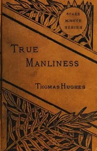 True Manliness: From the Writings of Thomas Hughes — Thomas Hughes cover