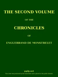 The chronicles of Enguerrand de Monstrelet, Vol. 02 [of 13] : $b containing an account of the cruel civil wars between the houses of Orleans and Burgundy, of the possession of Paris and Normandy by the English, their expulsion thence, and of other me — Enguerrand de Monstrelet cover