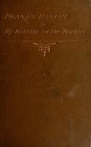Frank's Ranche; Or, My Holiday in the Rockies: Being a Contribution to the Inquiry into What We Are to Do with Our Boys — E. (Edward) Marston cover