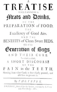 A Treatise of Cleanness in Meats and Drinks, of the Preparation of Food,: the Excellency of Good Airs, and the Benefits of Clean Sweet Beds. Also of the Generation of Bugs, and Their Cure. To Which Is Added, a Short Discourse of the Pain in the Teeth — Thomas Tryon cover
