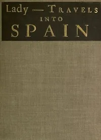The Ingenious and Diverting Letters of the Lady ---- Travels into Spain: Describing the Devotions, Nunneries, Humours, Customs, Laws, Militia, Trade, Diet and Recreations of That People — Madame d' (Marie-Catherine) Aulnoy cover