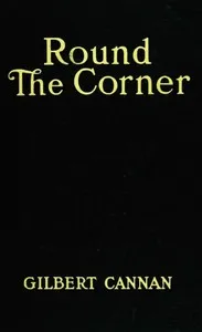 Round the Corner: Being the Life and Death of Francis Christopher Folyat, Bachelor of Divinity, and Father of a Large Family — Gilbert Cannan cover