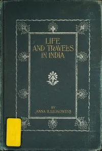 Life and Travel in India: Being Recollections of a Journey Before the Days of Railroads — Anna Harriette Leonowens cover