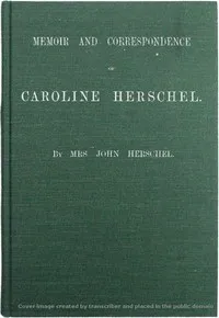 Memoir and Correspondence of Caroline Herschel — John, Mrs. Herschel cover