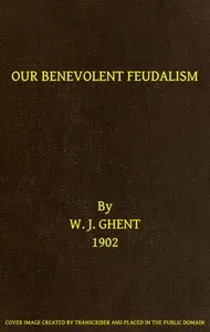 Our Benevolent Feudalism — William J. (William James) Ghent cover
