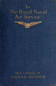 In the Royal Naval Air Service: Being the war letters of the late Harold Rosher to his family — Harold Rosher cover