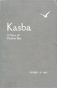 Kasba (White Partridge): A Story of Hudson Bay — George R. Ray cover