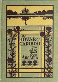 The House of Cariboo, and Other Tales from Arcadia — A. Paul Gardiner cover