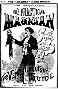The Practical Magician and Ventriloquist's Guide: A practical manual of fireside magic and conjuring illusions, containing also complete instructions for acquiring and practising the art of ventriloquism. — Anonymous cover