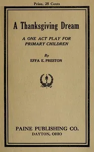 A Thanksgiving dream : $b A one act play for primary children — Effa E. (Effa Estelle) Preston cover